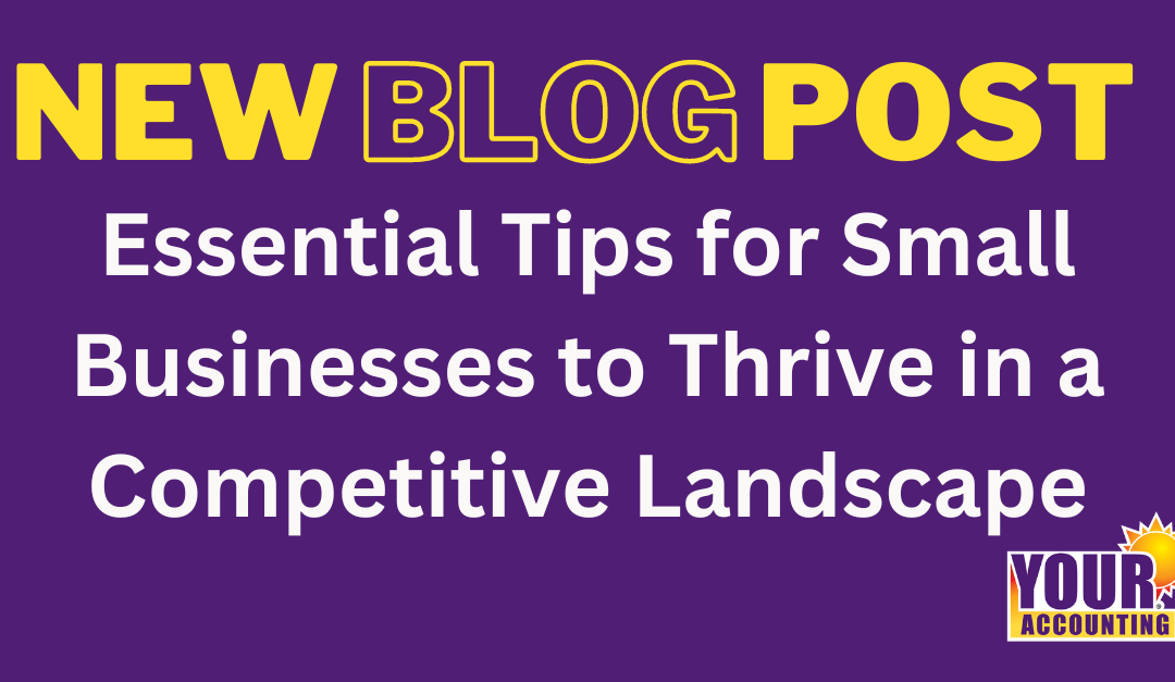 Essential Tips for Small Businesses to Thrive in a Competitive Landscape