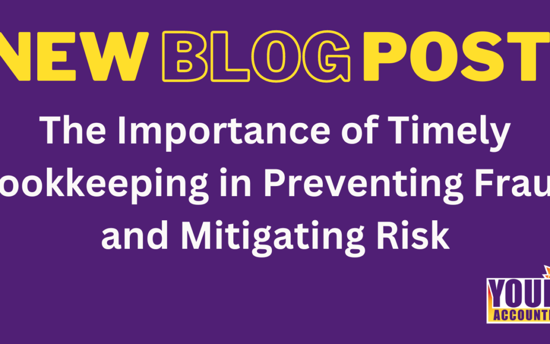The Importance of Timely Bookkeeping in Preventing Fraud and Mitigating Risk